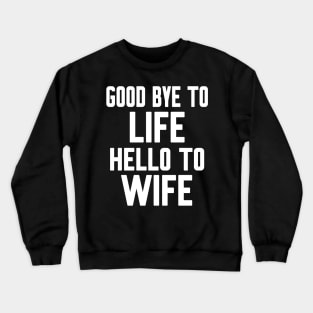 Good bye to Life Welcome to Wife Crewneck Sweatshirt